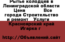 Рытье колодцев в Ленинградской области › Цена ­ 4 000 - Все города Строительство и ремонт » Услуги   . Красноярский край,Игарка г.